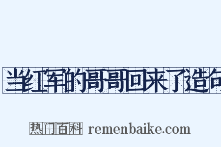 当红军的哥哥回来了造句是什么意思的图片